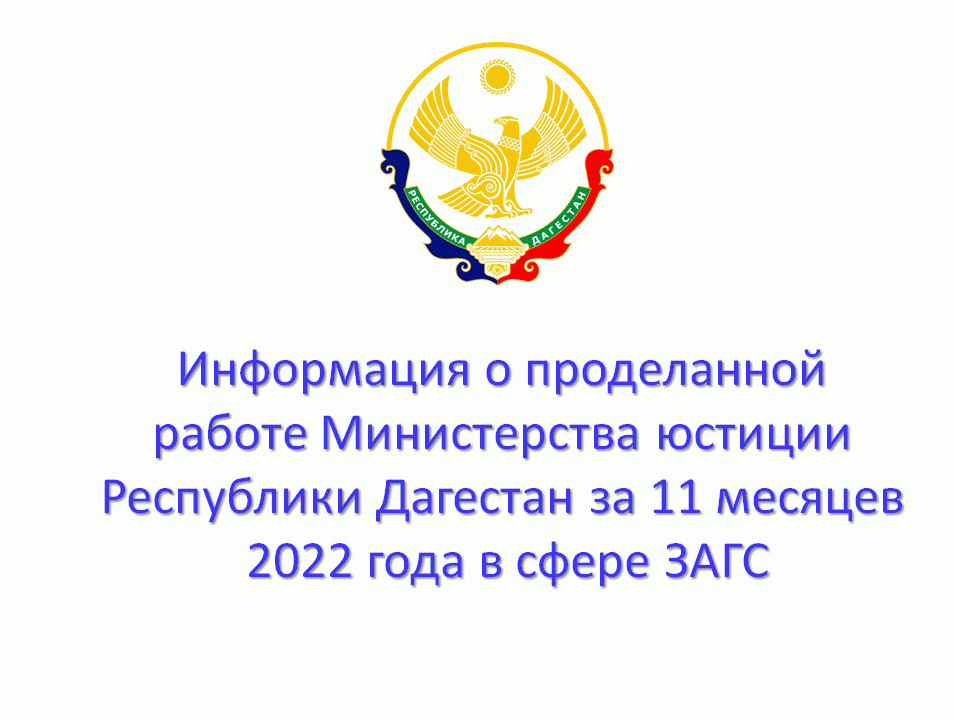 Информация о проделанной работе Министерства юстиции Республики Дагестан за 11 месяцев 2022 года в сфере ЗАГС